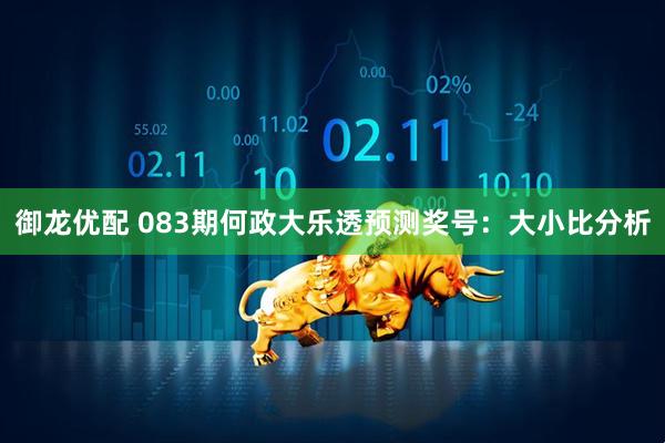 御龙优配 083期何政大乐透预测奖号：大小比分析