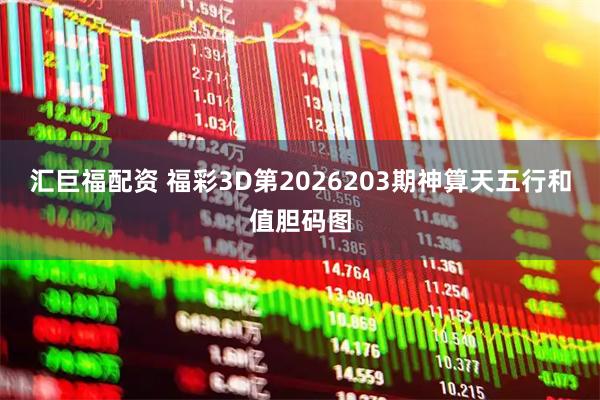 汇巨福配资 福彩3D第2026203期神算天五行和值胆码图